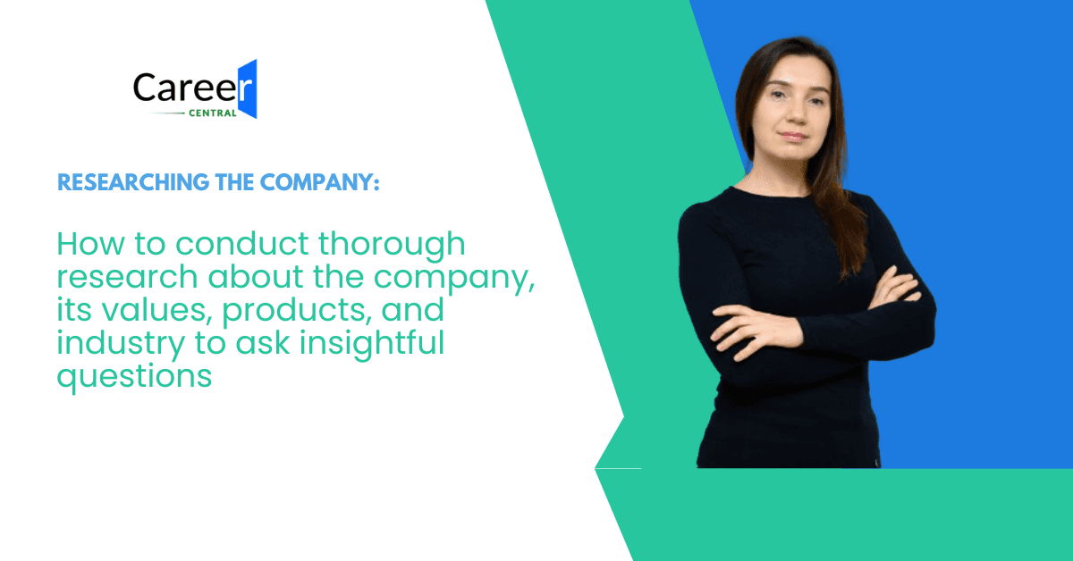 Researching the Company: How to conduct thorough research about the company, its values, products, and industry to ask insightful questions